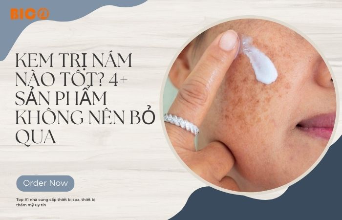 Kem Trị Nám Nào Tốt? 4+ Sản Phẩm Không Nên Bỏ Qua